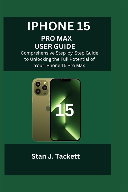 iPhone 15 pro max user guide: A Comprehensive Step-by-Step Guide to Unlocking the Full Potential of Your iPhone 15 Pro Max* (Paperback)