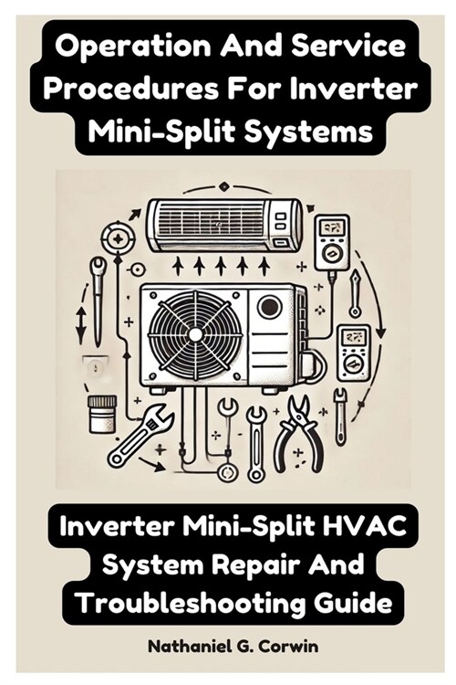 Operation And Service Procedures For Inverter Mini-Split Systems: Inverter Mini-Split HVAC System Repair And Troubleshooting Guide (Paperback)