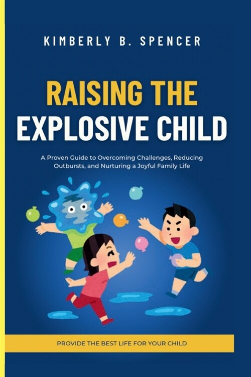 Raising the Explosive Child: A Proven Guide to Overcoming Challenges, Reducing Outbursts, and Nurturing a Joyful Family Life (Paperback)