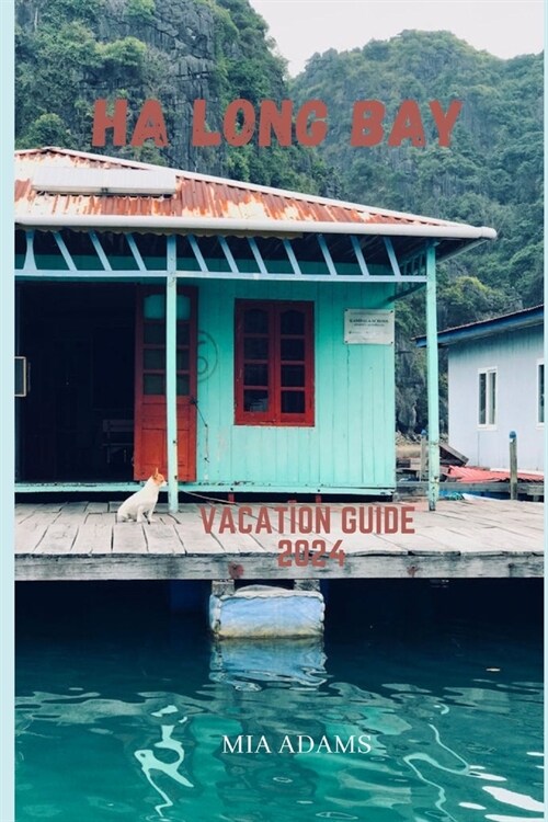 Ha Long Bay vacation guide 2024: An Indulging Experience (Paperback)