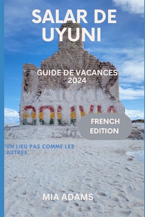 Salar de Uyuni Guide de Vacances 2024: Un Lieu Pas Comme Les Autres (Paperback)