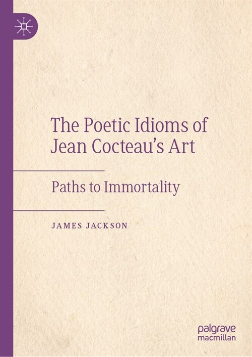 The Poetic Idioms of Jean Cocteaus Art: Paths to Immortality (Hardcover, 2024)