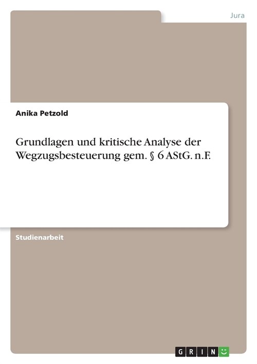 Grundlagen und kritische Analyse der Wegzugsbesteuerung gem. ?6 AStG. n.F. (Paperback)