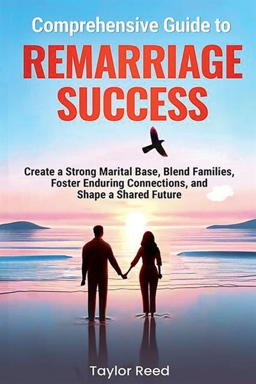 Comprehensive Guide to Remarriage Success: Create a Strong Marital Base, Blend Families, Foster Enduring Connections, and Shape a Shared Future (Paperback)