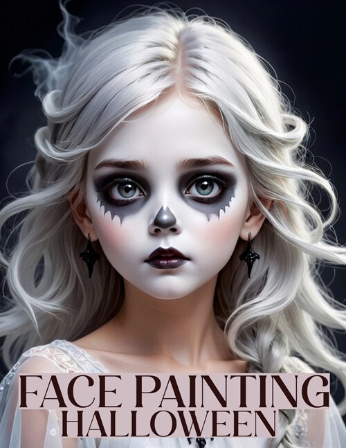 Face Painting: A Beginners Step-by-Step Guide to Easy and Professional Halloween Makeup for Kids - Artistic, Scary Designs and Color (Paperback)