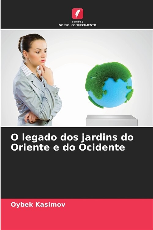 O legado dos jardins do Oriente e do Ocidente (Paperback)