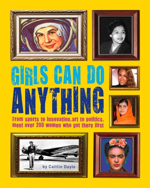 Girls Can Do Anything : The Incredible Girl-o-Pedia of Astounding Achievements (Hardcover)