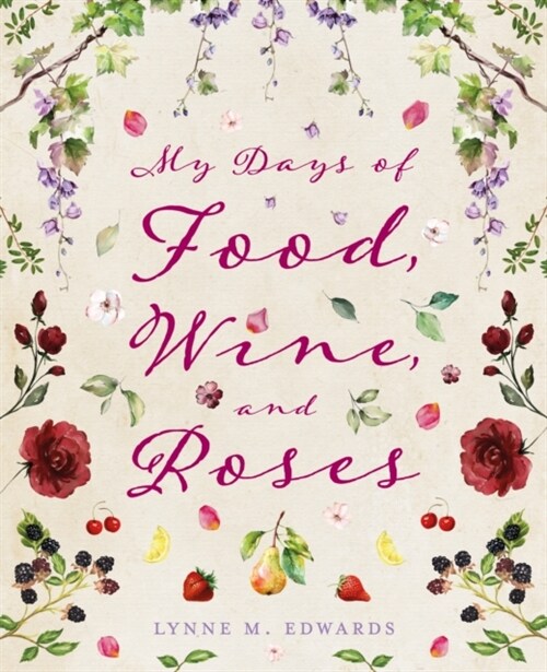 My Days of Food, Wine, and Roses (Hardcover)