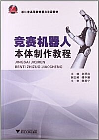淅江省高等敎育重點建设敎材:競赛机器人本體制作敎程 (平裝, 第1版)