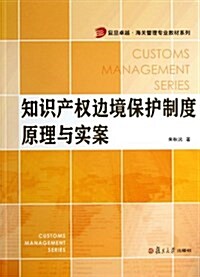 复旦卓越海關管理专業敎材系列:知识产權邊境保護制度原理與實案 (平裝, 第1版)