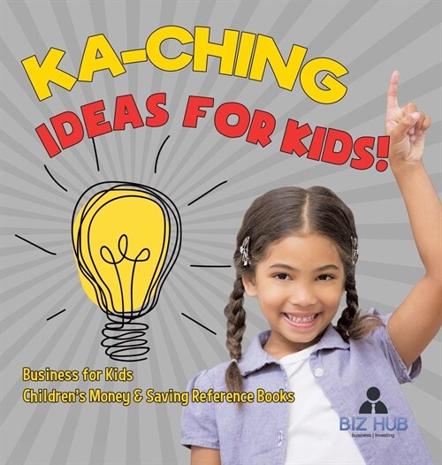 Ka-Ching Ideas for Kids! Business for Kids Childrens Money & Saving Reference Books (Hardcover)