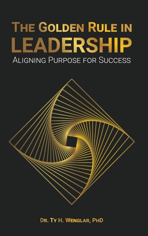 The Golden Rule in Leadership: Aligning Purpose for Success (Hardcover)