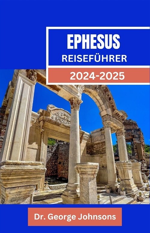 Ephesus Reisef?rer 2024-2025: Reise durch Ephesus: Ihr Reisef?rer zur antiken Stadt der T?kei - Touren, Geschichte und Reisetipps f? Paare, Famil (Paperback)