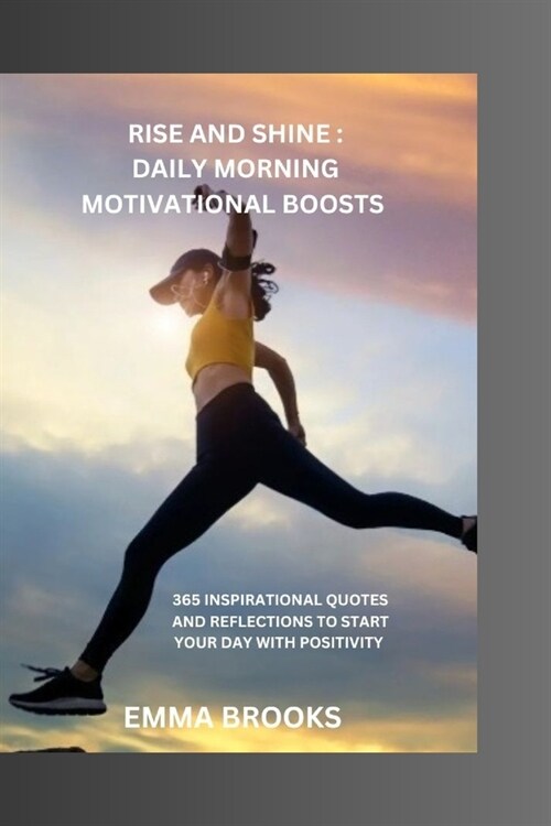 Rise and Shine: Daily Morning Motivational Boosts: 365 Inspirational Quotes and Reflections to Start Your Day with Positivity (Paperback)