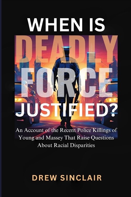 When Is Deadly Force Justified?: An Account of the Recent Police Killings of Young and Massey That Raise Questions About Racial Disparities (Paperback)