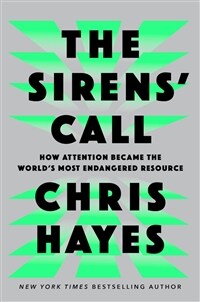 The Sirens' Call: How Attention Became the World's Most Endangered Resource (Hardcover)