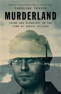 Murderland: Crime and Bloodlust in the Time of Serial Killers (Hardcover)