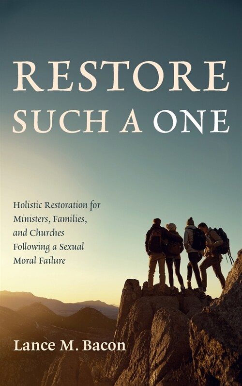 Restore Such a One: Holistic Restoration for Ministers, Families, and Churches Following a Sexual Moral Failure (Hardcover)