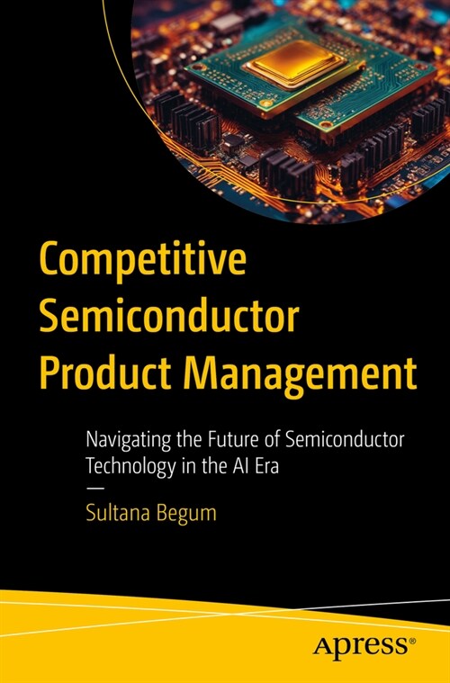 Competitive Semiconductor Product Management: Navigating the Future of Semiconductor Technology in the AI Era (Paperback)