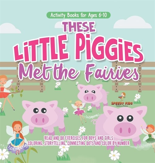 Activity Books for Ages 6-10. These Little Piggies Met the Fairies. Read and Do Exercises for Boys and Girls. Coloring, Storytelling, Connecting Dots (Hardcover)