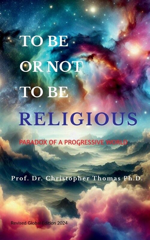 To Be Or Not To Be Religious (Revised Global Edition 2024): Paradox of a progressive world (Paperback)