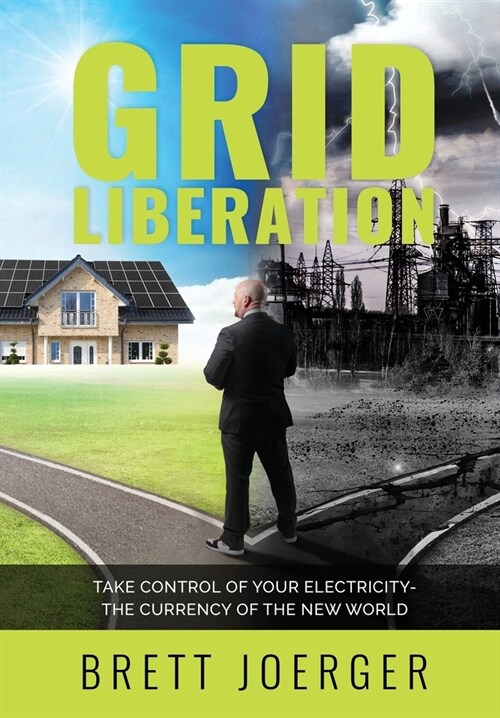 Grid Liberation: Take Control of Your Electricity-The Currency of the New World (Hardcover)