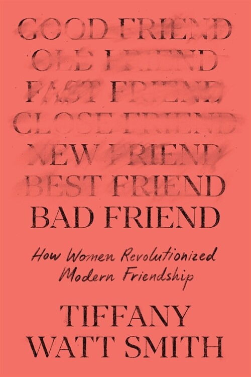 Bad Friend: How Women Revolutionized Modern Friendship (Hardcover)