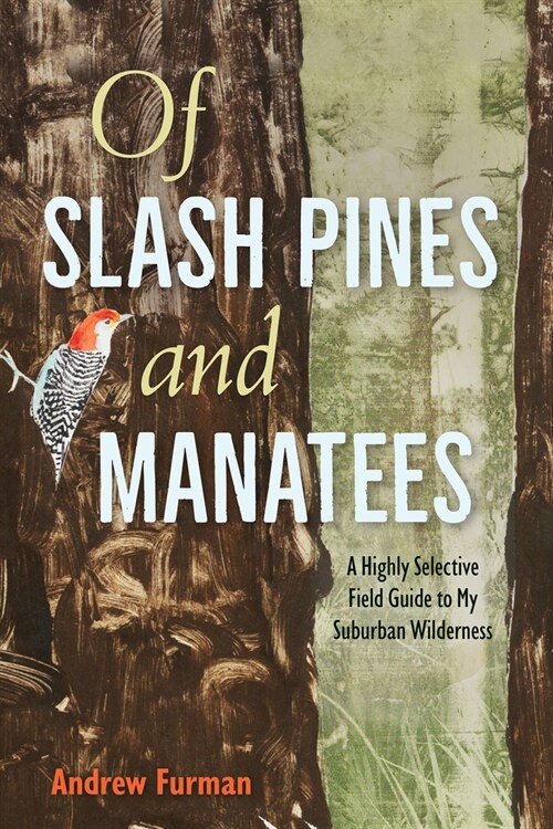 Of Slash Pines and Manatees: A Highly Selective Field Guide to My Suburban Wilderness (Paperback)