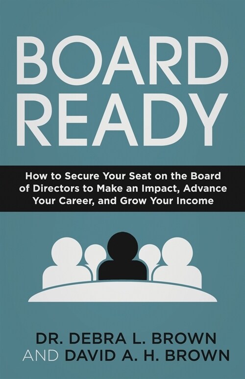 Board Ready: How to Secure Your Seat on the Board of Directors to Make an Impact, Advance Your Career, and Grow Your Income (Paperback)