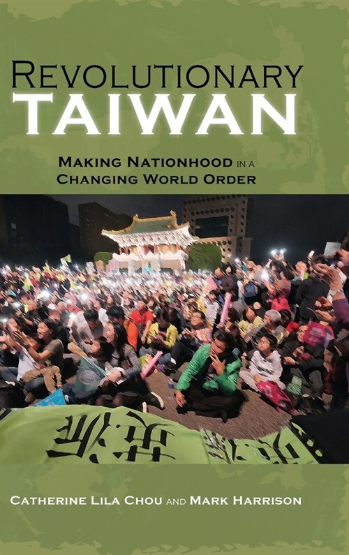 Revolutionary Taiwan: Making Nationhood in a Changing World Order (Hardcover)