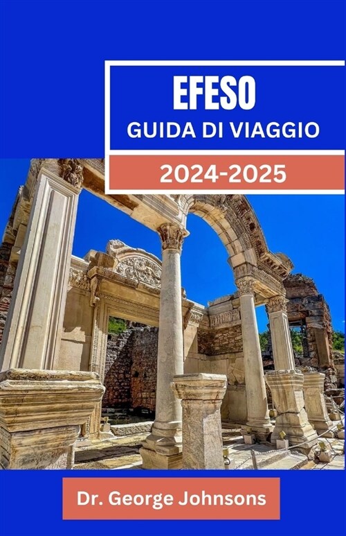 Efeso Guida Di Viaggio 2024-2025: Viaggio attraverso Efeso: la tua guida allantica citt?della Turchia: tour, storia e consigli di viaggio per coppie (Paperback)