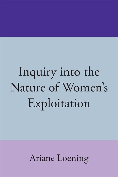 Inquiry into the Nature of Womens Exploitation (Paperback)