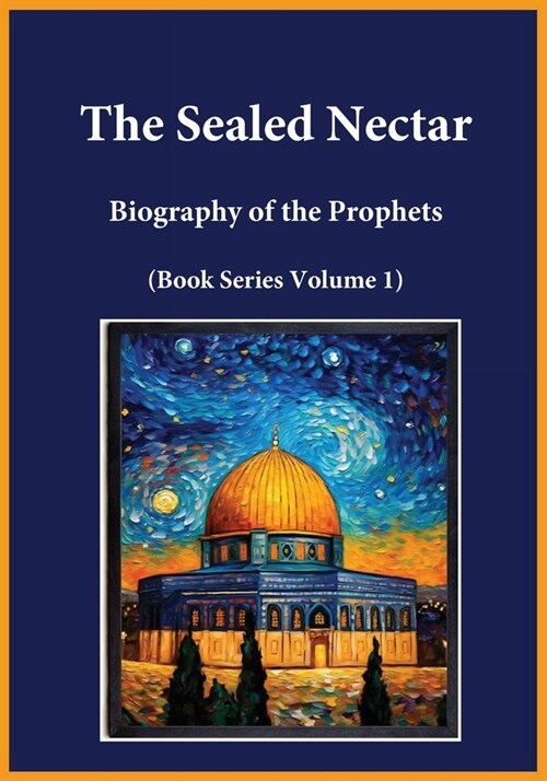 The Sealed Nectar: Biography of the Prophets (Book Series Volume 1) (Paperback)