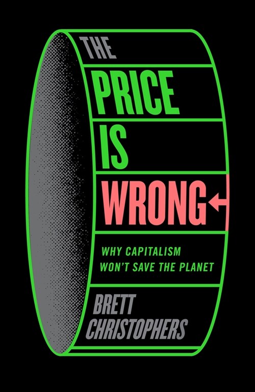 The Price Is Wrong: Why Capitalism Wont Save the Planet (Paperback)