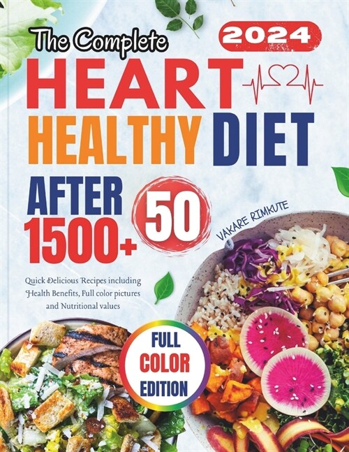 The Complete Heart Healthy Diet After 50: Quick Delicious Recipes including Health Benefits, Full color pictures and Nutritional values (Paperback)