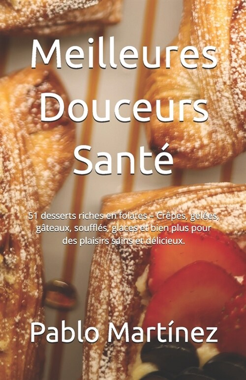 Meilleures Douceurs Sant? 51 desserts riches en folates - Cr?es, gel?s, g?eaux, souffl?, glaces et bien plus pour des plaisirs sains et d?i (Paperback)