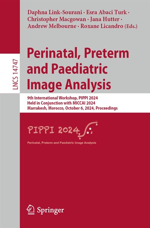 Perinatal, Preterm and Paediatric Image Analysis: 9th International Workshop, Pippi 2024, Held in Conjunction with Miccai 2024, Marrakesh, Morocco, Oc (Paperback, 2025)