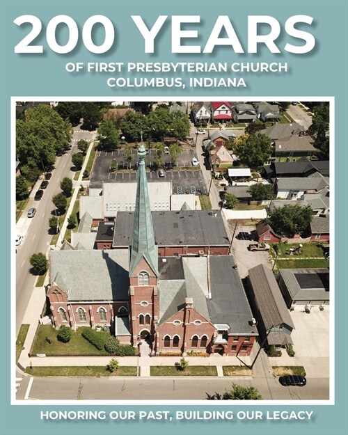 200 Years of First Presbyterian Church Columbus, Indiana: Honoring Our Past - Building Our Legacy (Paperback)