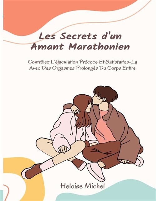 Les Secrets dun Amant Marathonien: Contr?ez L?aculation Pr?oce Et Satisfaites-La Avec Des Orgasmes Prolong? Du Corps Entire (Paperback)