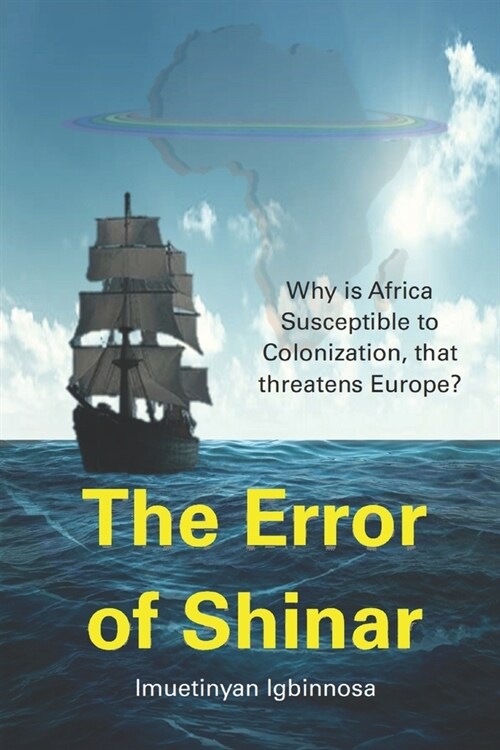 The Error of Shinar: Why is Africa, and Slowly Europe, Vulnerable to Colonization? (Paperback)