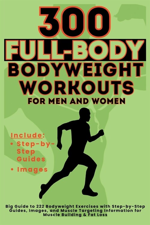 300 Full-Body Body Weight Workouts Book for Men and Women: Big Guide to 300 Bodyweight Exercises with Step-by-Step Guides, Images, and Muscle Targetin (Paperback)