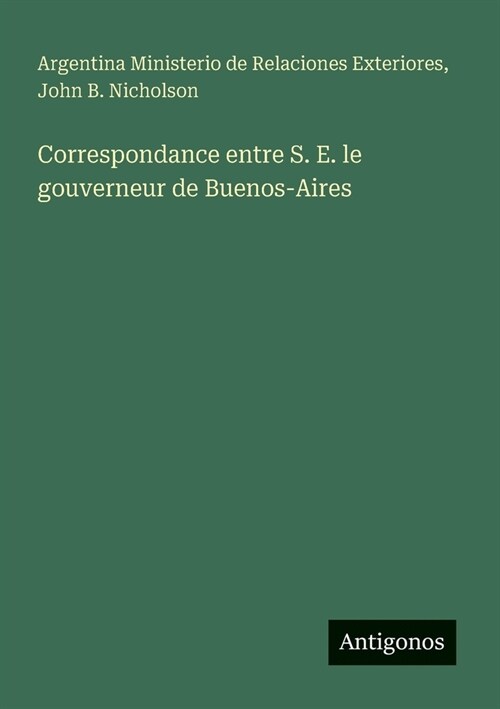 Correspondance entre S. E. le gouverneur de Buenos-Aires (Paperback)