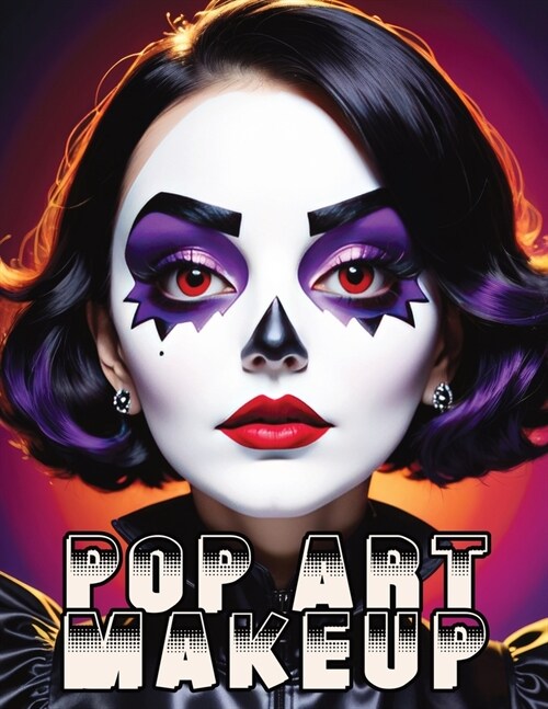 Pop Art Makeup: Beginners Guide to Easy and Professional Face Painting - Creative Artistic Designs and Fun Colors for Any Party for W (Paperback)