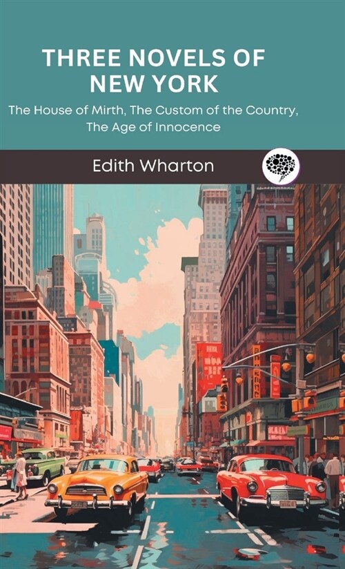 Three Novels of New York: The House of Mirth, The Custom of the Country, The Age of Innocence (Grapevine Press) (Hardcover)