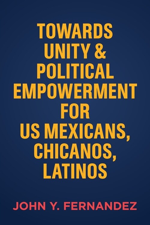 Towards Unity & Political Empowerment for US Mexicans, Chicanos, Latinos (Paperback)