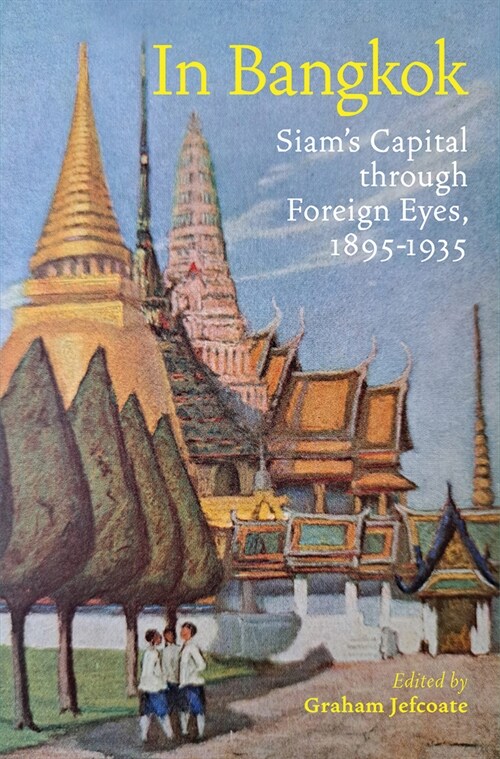 In Bangkok : Siams Capital through Foreign Eyes, 1895-1935 (Hardcover)