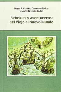 Rebeldes y aventureros: del Viejo al Nuevo Mundo. (Biblioteca Indiana) (Tapa blanda, 1st)