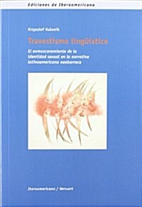 Travestismo linguistico: El enmascaramiento de la identidad sexual en la narrativa latinoamericana neobarroca. (Ediciones de Iberoamericana A) (Tapa blanda, 1st)