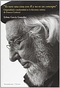 Yo tuve una cosa con el y no es un concepto. Originalidad y modernidad en la literatura mistica de Ernesto Cardenal. (Tapa blanda, 1st)