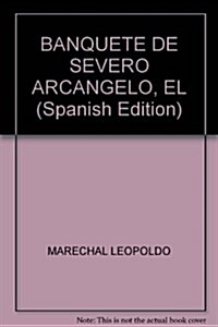 El Banquete de Severo Arcangelo. (Novela.)